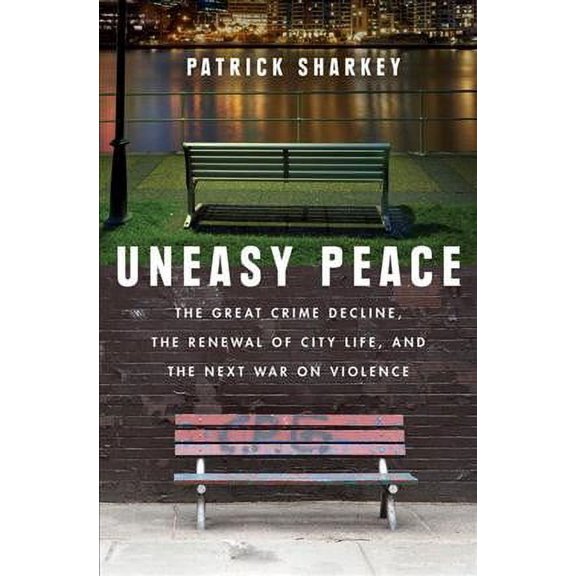 Uneasy Peace: The Great Crime Decline, the Renewal of City Life, and the Next War on Violence (Hardcover)