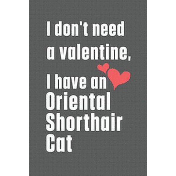 I don't need a valentine I have a Oriental Shorthair Cat: For Oriental Shorthair Cat Fans (Paperback)