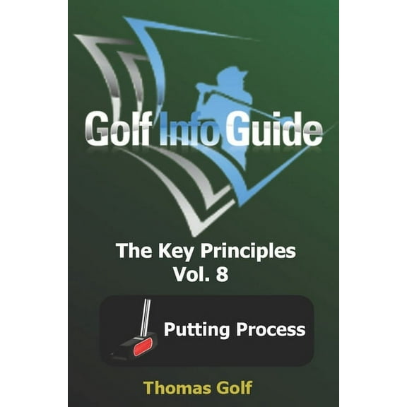 Golf Info Guide: The Key Principles Vol. 8 Putting Process