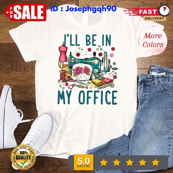 DOPASHIRT I'Ll Be In My Office Sewing Shirt, Sewing Lover Gift, Sewing And Quilting, Unisex S-5XL Hot Trending Shirt, Vintage Birthday Gift