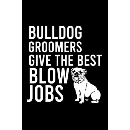 Bulldog Groomers Give the Best Blow Jobs: Cute Bulldog Default Ruled Notebook, Great Accessories & Gift Idea for Bulldog Owner & Lover.Default Ruled (Best Jobs For Outdoor Lovers)