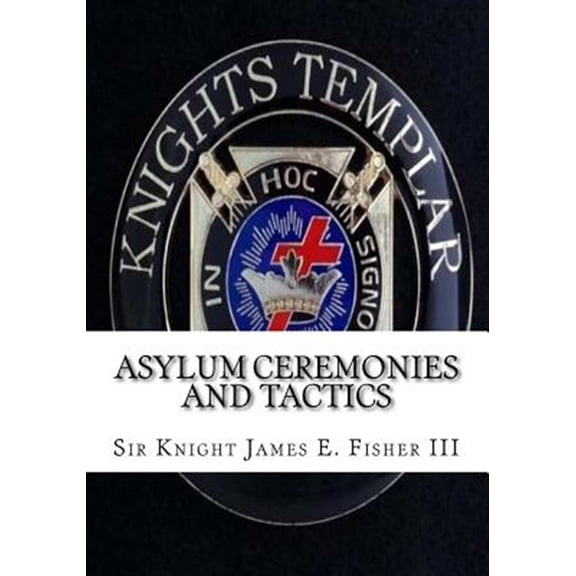 Pre-Owned Asylum Ceremonies and Tactics: Manual for Knights Templar (Paperback) by James E Fisher