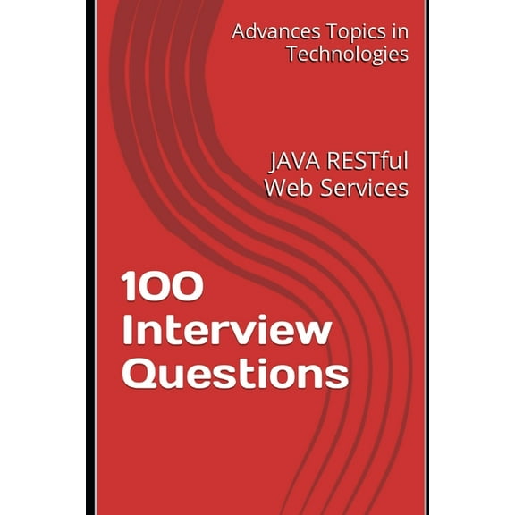 Advanced Topics in Programming 100 Interview Questions: JAVA RESTful Web Services, Book 12, (Paperback)