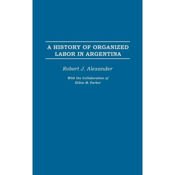 A History of Organized Labor in Argentina, (Hardcover)
