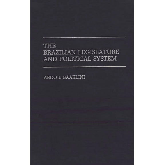 Contributions in Political Science The Brazilian Legislature and Political System, Book 298, (Hardcover)