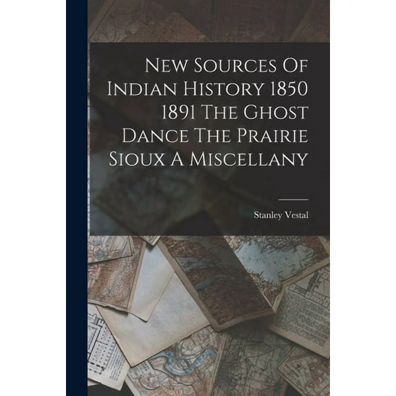 New Sources Of Indian History 1850 1891 The Ghost Dance The Prairie Sioux A Miscellany