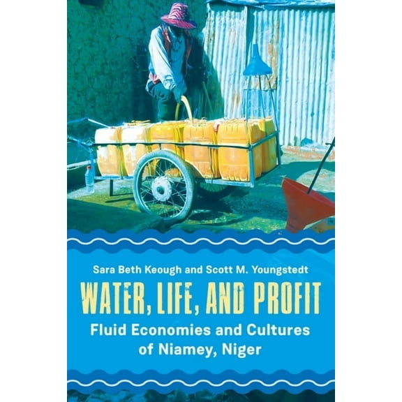 Water, Life, and Profit: Fluid Economies and Cultures of Niamey, Niger, (Paperback)