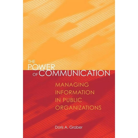 The Power of Communication: Managing Information in Public Organizations, (Paperback)