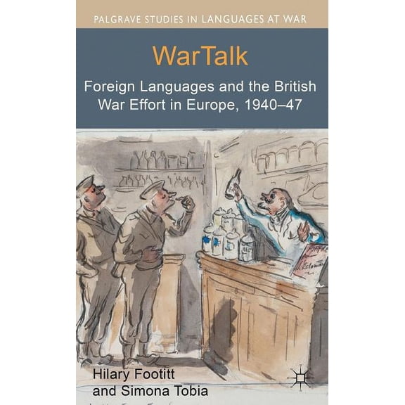 Palgrave Studies in Languages at War WarTalk: Foreign Languages and the British War Effort in Europe, 1940-47, (Hardcover)