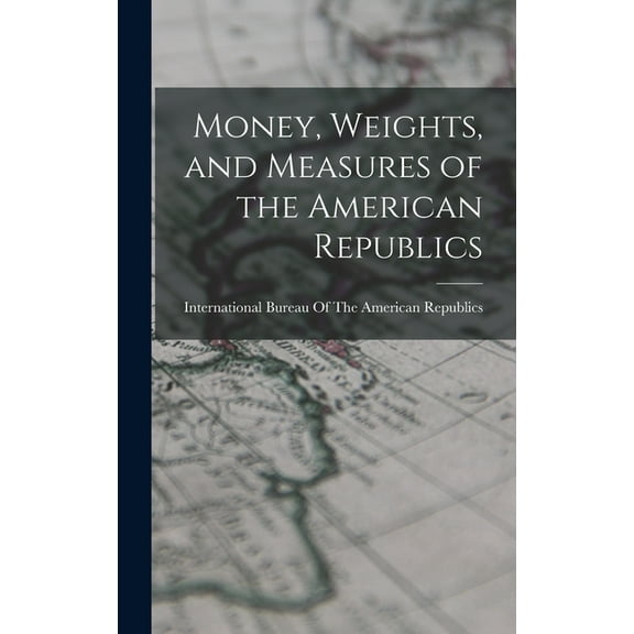 Money, Weights, and Measures of the American Republics (Hardcover)