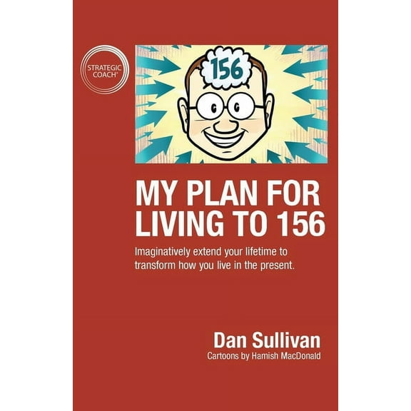 My Plan For Living To 156: Imaginatively extend your lifetime to transform how you live in the present, (Paperback)