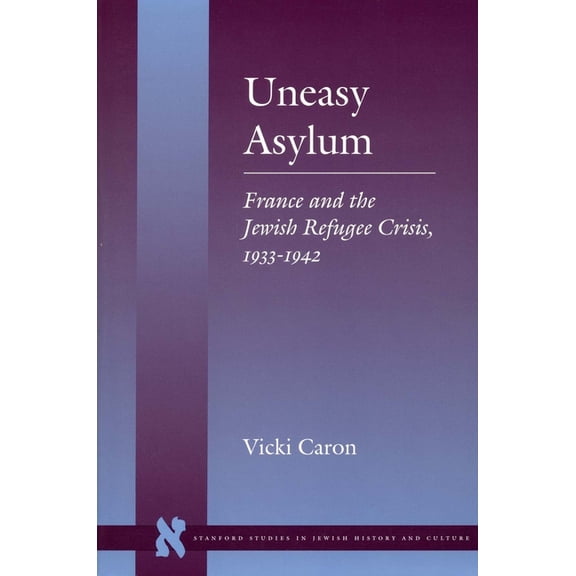Stanford Studies in Jewish History and C Uneasy Asylum: France and the Jewish Refugee Crisis, 1933-1942, (Paperback)