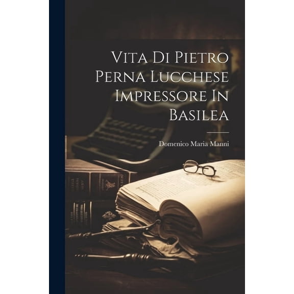 Vita Di Pietro Perna Lucchese Impressore In Basilea (Paperback)