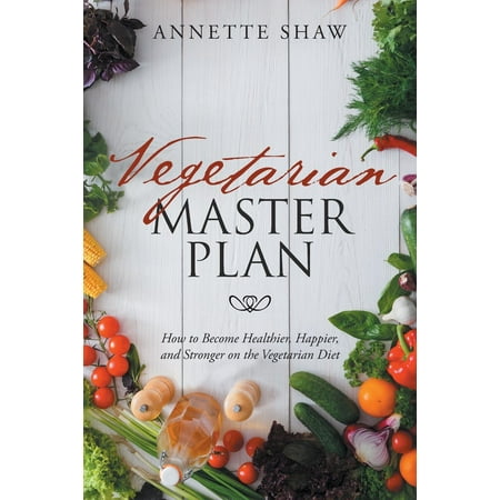 Vegetarian Master Plan : How to Become Healthier, Happier, and Stronger on the Vegetarian (Best Way To Become A Vegetarian)