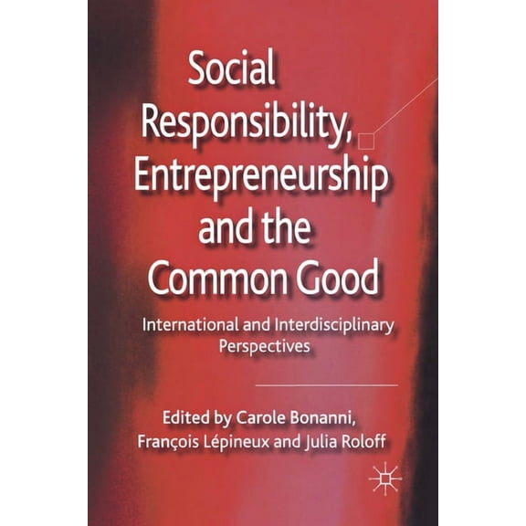 Social Responsibility, Entrepreneurship and the Common Good: International and Interdisciplinary Perspectives, (Paperback)
