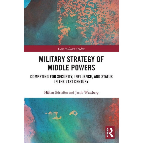 Cass Military Studies Military Strategy of Middle Powers: Competing for Security, Influence, and Status in the 21st Century, (Paperback)