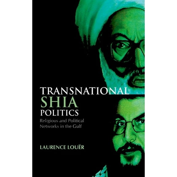 Transnational Shia Politics: Religious and Political Networks in the Gulf, (Hardcover)