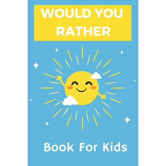 Would You Rather Book for kids: 6-12 Years Old: The Book of Silly Scenarios, Challenging Choices, and Hilarious Situatio, (Paperback)