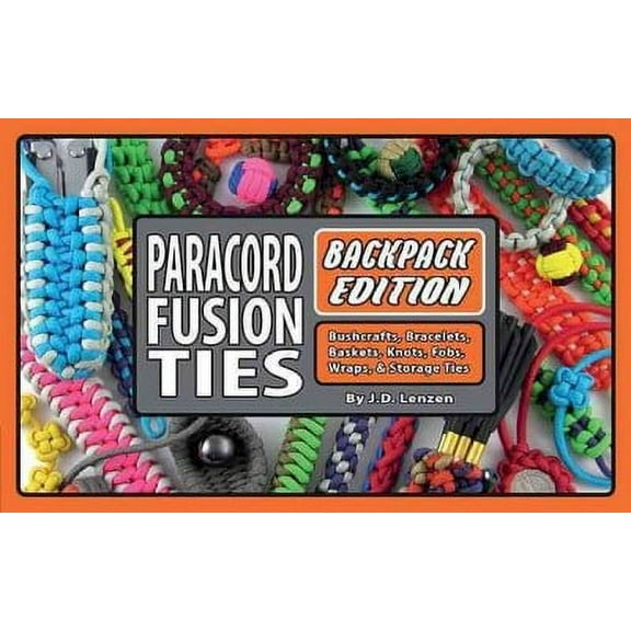 Paracord Fusion Ties - Backpack Edition: Bushcrafts, Bracelets, Baskets, Knots, Fobs, Wraps, & Storage Ties