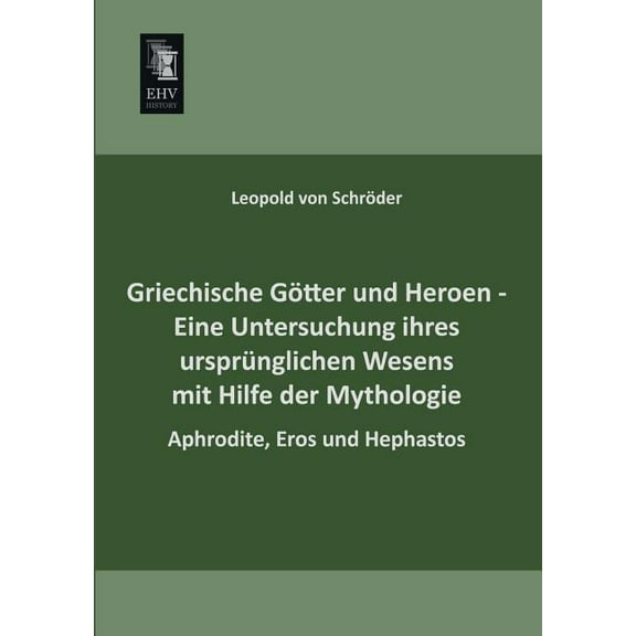Griechische Gotter Und Heroen - Eine Untersuchung Ihres Ursprunglichen Wesens Mit Hilfe Der Mythologie (Paperback)