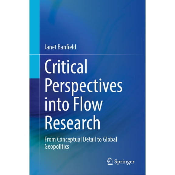 Critical Perspectives Into Flow Research: From Conceptual Detail to Global Geopolitics, (Hardcover)