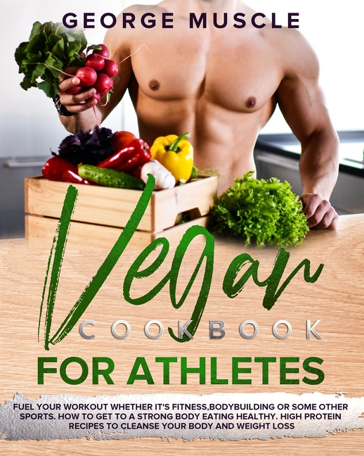 Vegan Cookbook Vegan Cookbook For Athletes Fuel Your Workout Whether