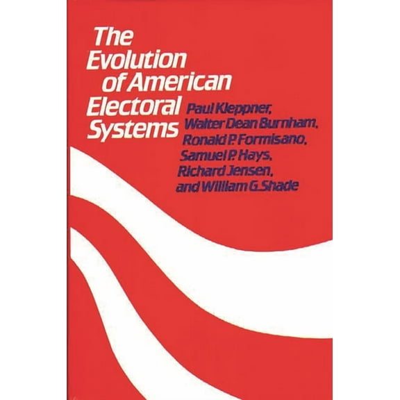 Contributions in American History The Evolution of American Electoral Systems, (Hardcover)
