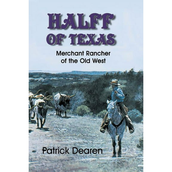 Halff of Texas: Merchant Rancher of the Old West (Paperback) by Patrick Dearen