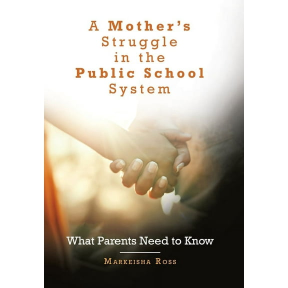 A Mother's Struggle in the Public School System: What Parents Need to Know, (Hardcover)