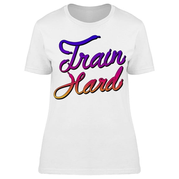 Train Hard T-Shirt Women -Image by Shutterstock, Female Small