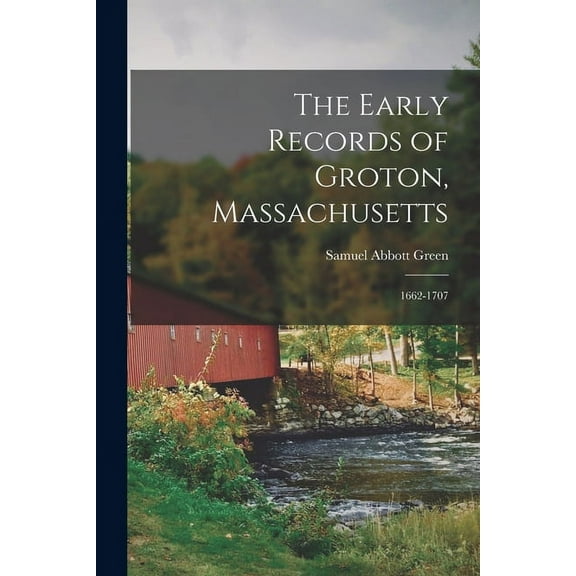 The Early Records of Groton, Massachusetts : 1662-1707 (Paperback)