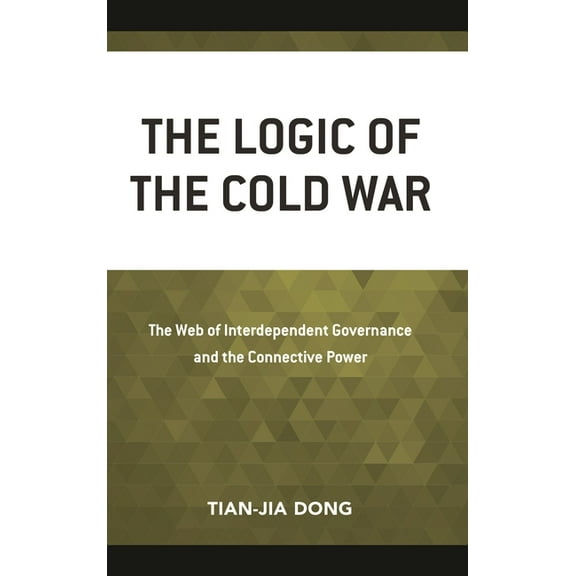 The Logic of the Cold War: The Web of Interdependent Governance and the Connective Power, (Hardcover)