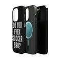 thumbnail image 2 of DistinctInk Tough Case for Apple iPhone 13 PRO (6.1" Screen), Compatible with MagSafe Charging - Do You Even Soccer Bro?, 2 of 6