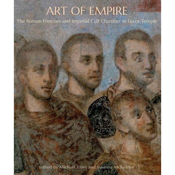 Art of Empire: The Roman Frescoes and Imperial Cult Chamber in Luxor Temple (THE AMERICAN RESEARCH CENTER IN EGYPT (YAL))