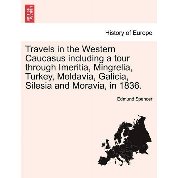Travels in the Western Caucasus Including a Tour Through Imeritia, Mingrelia, Turkey, Moldavia, (Paperback) by Edmund Spencer