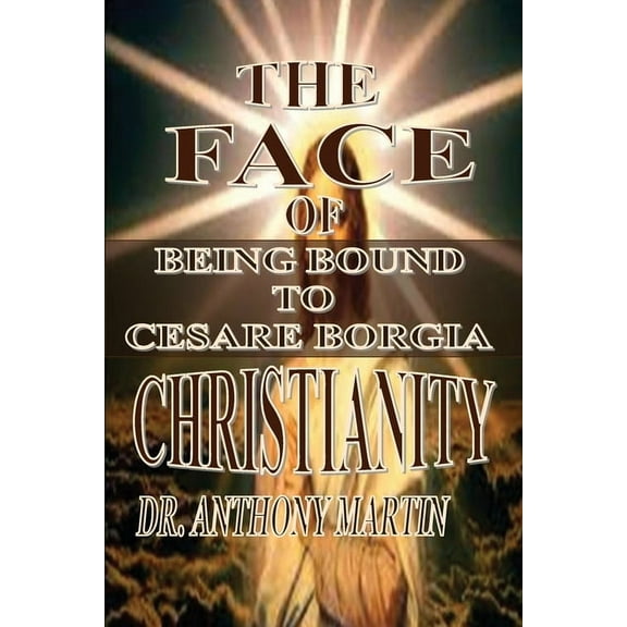 The Face of Christianity: Being Bound to Cesare Borgia, (Paperback)
