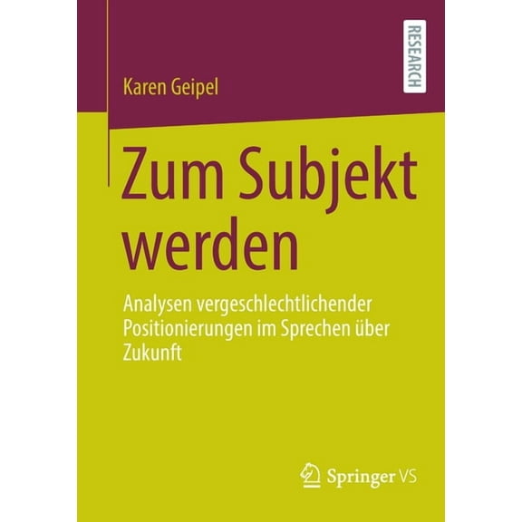 Zum Subjekt Werden: Analysen Vergeschlechtlichender Positionierungen Im Sprechen Ãber Zukunft, (Paperback)