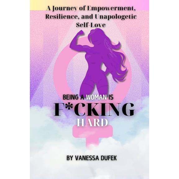 Being a Woman is F*cking Hard: A Journey of Empowerment, Resilience, and Unapologetic Self-Love, (Paperback)
