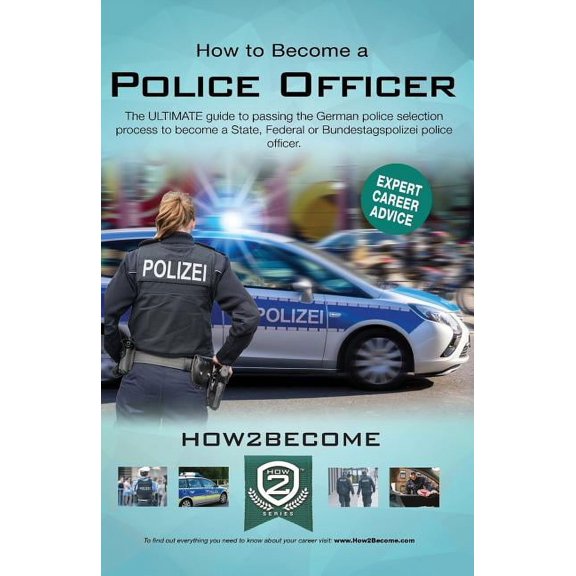 How to Become a Police Officer: The ULTIMATE guide to passing the German police selection process to become a State, Federal or Bundestagspolizei police officer. (Paperback)