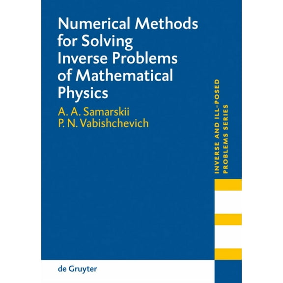 Inverse and Ill-Posed Problems Numerical Methods for Solving Inverse Problems of Mathematical Physics, Book 52, (Hardcover)