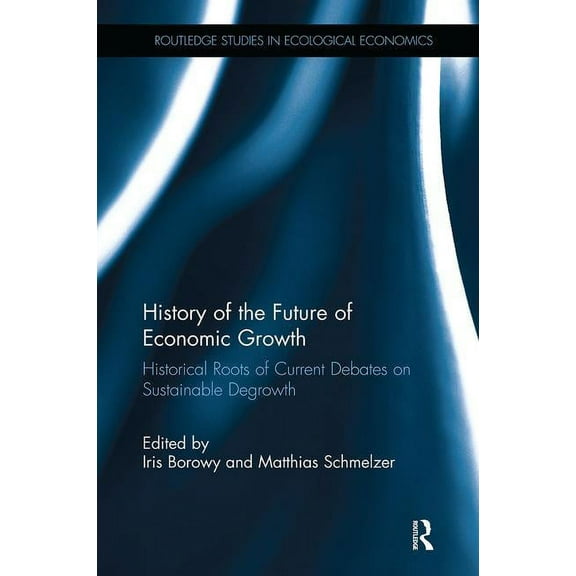 Routledge Studies in Ecological Economic History of the Future of Economic Growth: Historical Roots of Current Debates on Sustainable Degrowth, (Paperback)