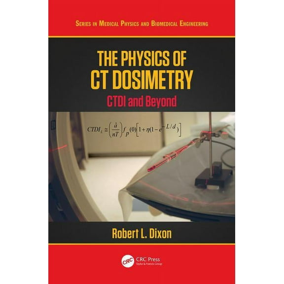 Medical Physics and Biomedical Engineeri The Physics of CT Dosimetry: CTDI and Beyond, (Hardcover)