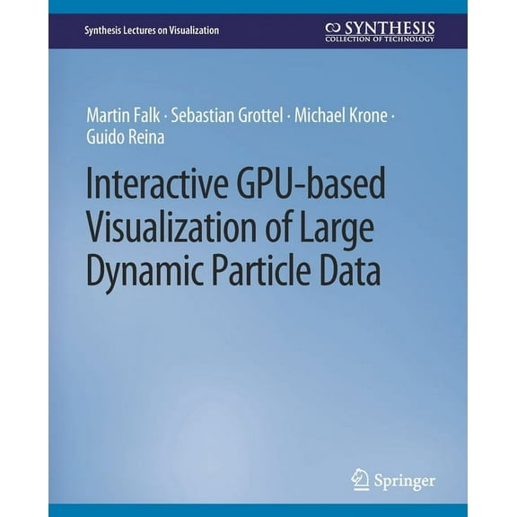 Synthesis Lectures on Visualization Interactive Gpu-Based Visualization of Large Dynamic Particle Data, (Paperback)