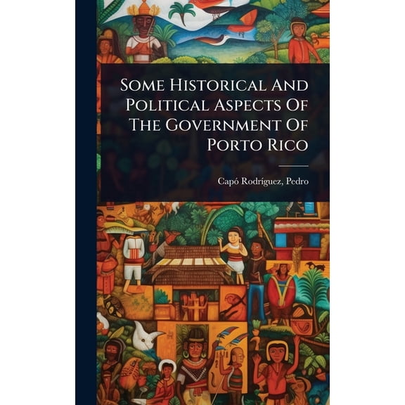 Some Historical And Political Aspects Of The Government Of Porto Rico, (Hardcover)