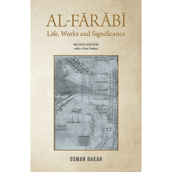 Al-Farabi: Life, Works and Significance: SECOND EDITION with a New Preface (Paperback) by Osman Bakar