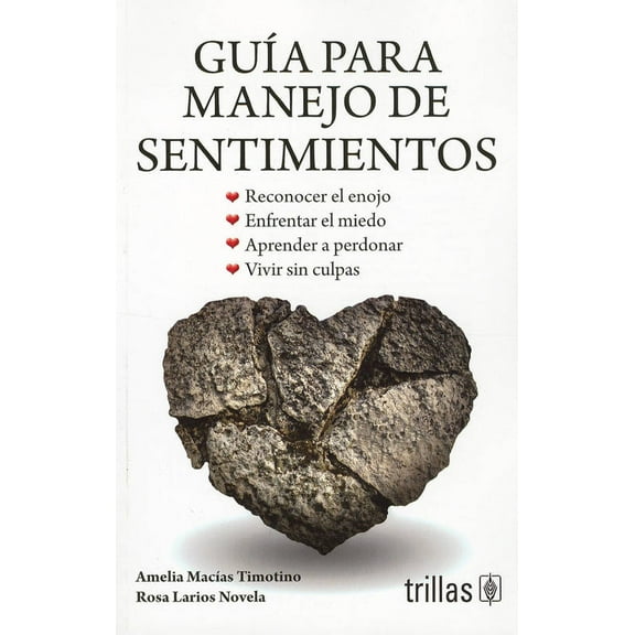 GUIA PARA MANEJO DE SENTIMIENTOS: RECONOCER EL ENOJO, ENFRENTAR EL MIEDO, APRENDER A PERDONAR, VIVIR TRILLAS AMELIA MACIAS TIMOTINO