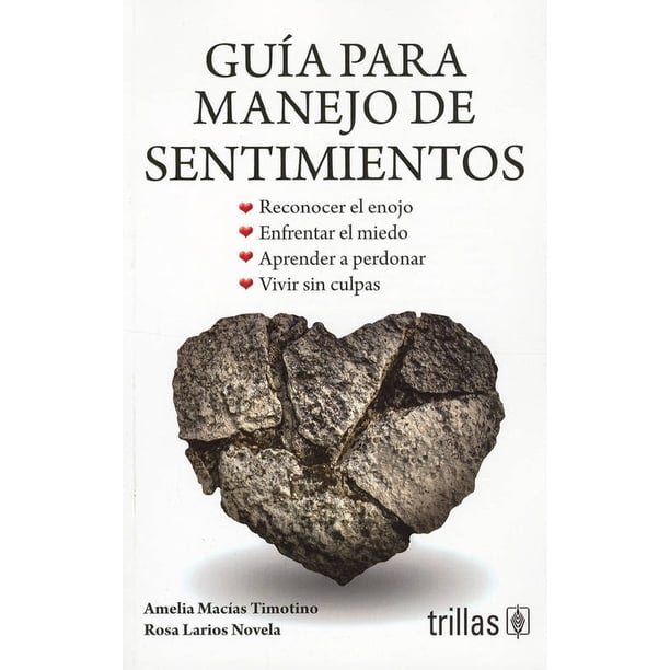 GUIA PARA MANEJO DE SENTIMIENTOS: RECONOCER EL ENOJO, ENFRENTAR EL MIEDO, APRENDER A PERDONAR, VIVIR TRILLAS AMELIA MACIAS TIMOTINO