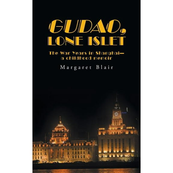 Gudao, Lone Islet: The War Years in Shanghai-a childhood memoir, (Paperback)
