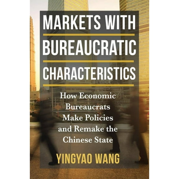 Middle Range Markets with Bureaucratic Characteristics: How Economic Bureaucrats Make Policies and Remake the Chinese State, (Hardcover)