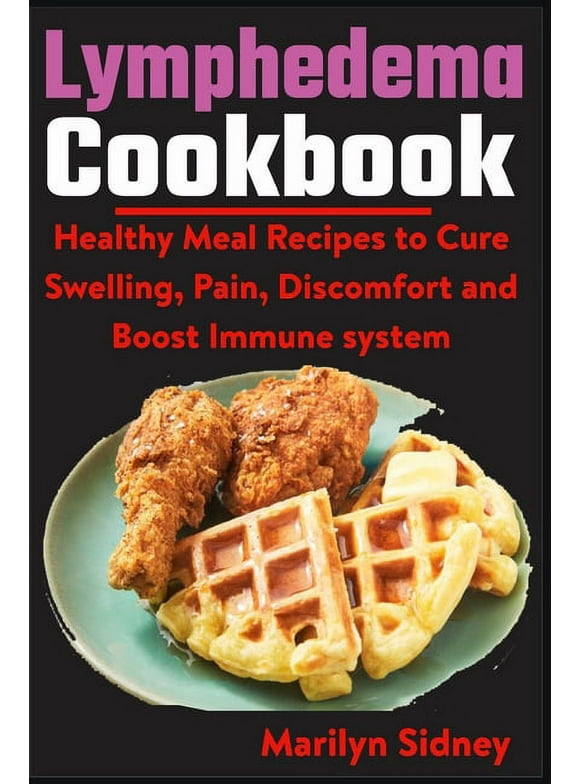 Lymphedema Cookbook: Healthy meal Recipes to Cure Swelling, Pain, Discomfort and Boost Immune system (Paperback)